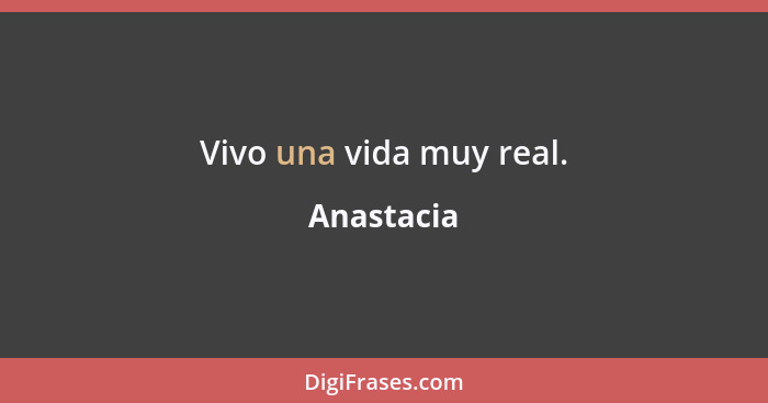 Vivo una vida muy real.... - Anastacia