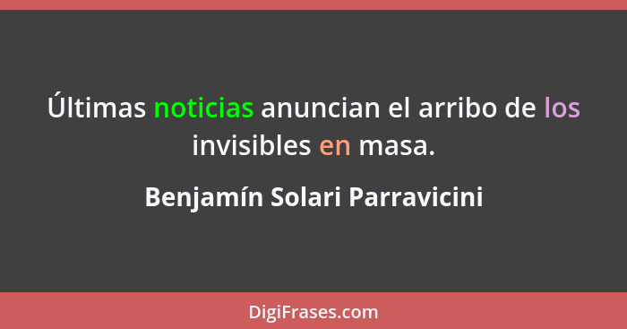 Últimas noticias anuncian el arribo de los invisibles en masa.... - Benjamín Solari Parravicini
