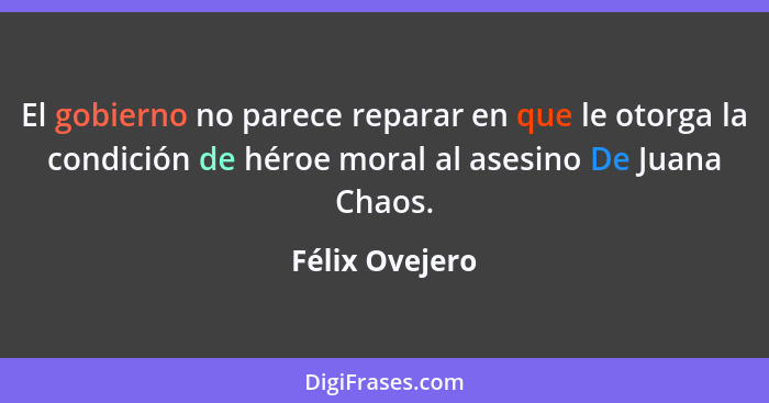 El gobierno no parece reparar en que le otorga la condición de héroe moral al asesino De Juana Chaos.... - Félix Ovejero