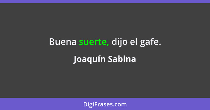 Buena suerte, dijo el gafe.... - Joaquín Sabina