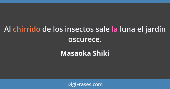 Al chirrido de los insectos sale la luna el jardín oscurece.... - Masaoka Shiki
