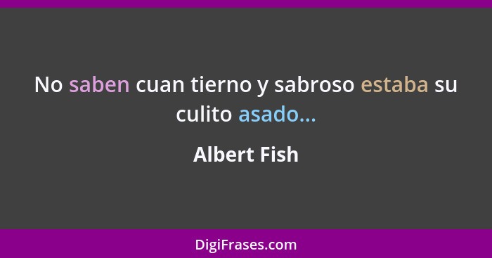 No saben cuan tierno y sabroso estaba su culito asado...... - Albert Fish