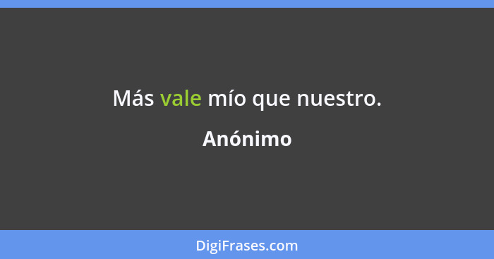 Más vale mío que nuestro.... - Anónimo