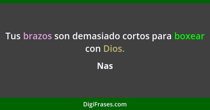 Tus brazos son demasiado cortos para boxear con Dios.... - Nas