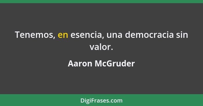 Tenemos, en esencia, una democracia sin valor.... - Aaron McGruder