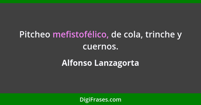 Pitcheo mefistofélico, de cola, trinche y cuernos.... - Alfonso Lanzagorta