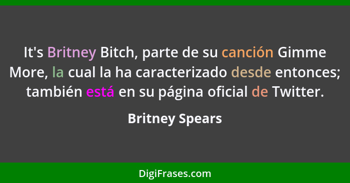 It's Britney Bitch, parte de su canción Gimme More, la cual la ha caracterizado desde entonces; también está en su página oficial de... - Britney Spears
