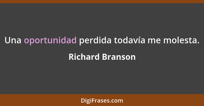 Una oportunidad perdida todavía me molesta.... - Richard Branson