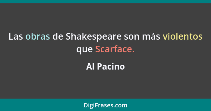 Las obras de Shakespeare son más violentos que Scarface.... - Al Pacino