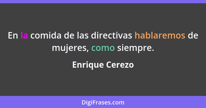 En la comida de las directivas hablaremos de mujeres, como siempre.... - Enrique Cerezo