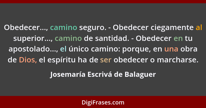 Obedecer..., camino seguro. - Obedecer ciegamente al superior..., camino de santidad. - Obedecer en tu apostolado...,... - Josemaría Escrivá de Balaguer