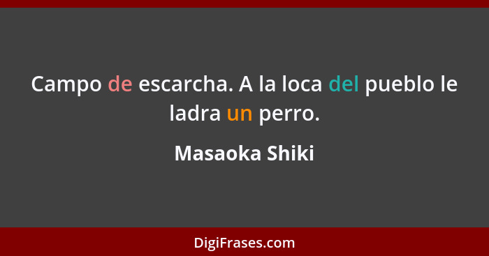 Campo de escarcha. A la loca del pueblo le ladra un perro.... - Masaoka Shiki