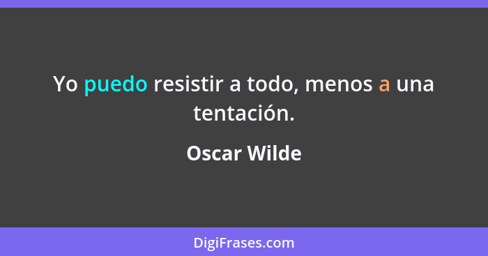 Yo puedo resistir a todo, menos a una tentación.... - Oscar Wilde