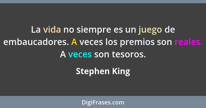 La vida no siempre es un juego de embaucadores. A veces los premios son reales. A veces son tesoros.... - Stephen King