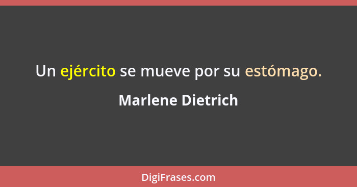 Un ejército se mueve por su estómago.... - Marlene Dietrich