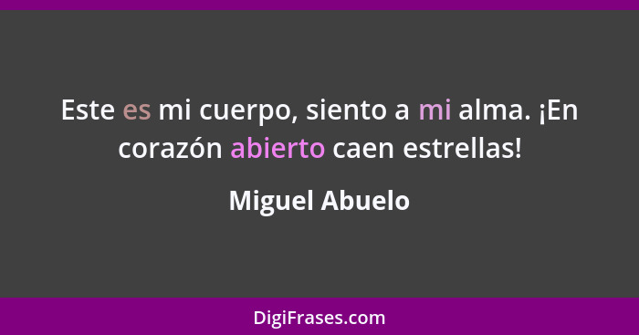 Este es mi cuerpo, siento a mi alma. ¡En corazón abierto caen estrellas!... - Miguel Abuelo