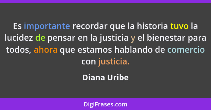 Es importante recordar que la historia tuvo la lucidez de pensar en la justicia y el bienestar para todos, ahora que estamos hablando de... - Diana Uribe