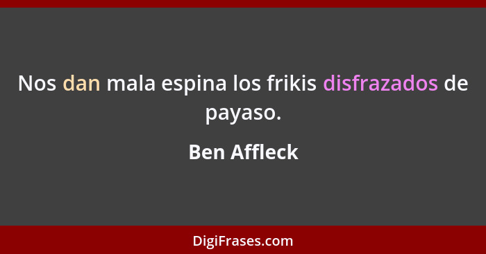 Nos dan mala espina los frikis disfrazados de payaso.... - Ben Affleck