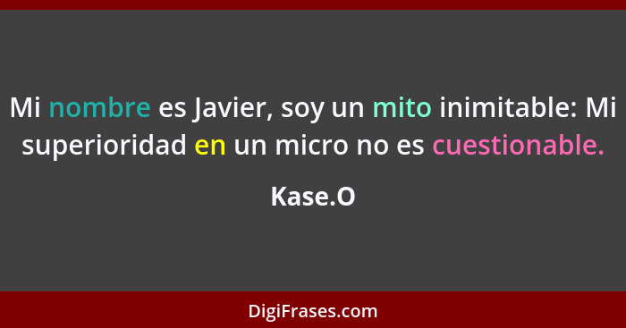 Mi nombre es Javier, soy un mito inimitable: Mi superioridad en un micro no es cuestionable.... - Kase.O