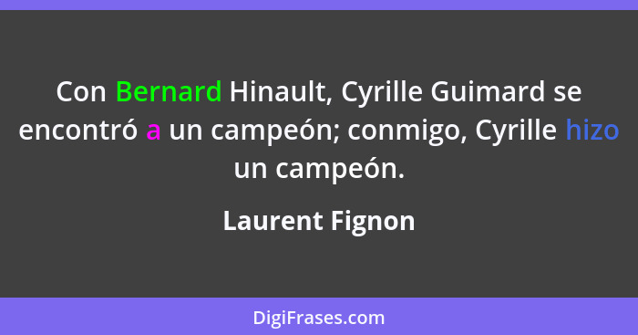 Con Bernard Hinault, Cyrille Guimard se encontró a un campeón; conmigo, Cyrille hizo un campeón.... - Laurent Fignon