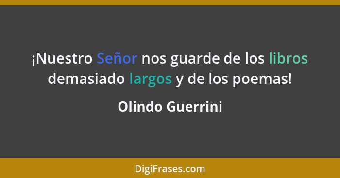 ¡Nuestro Señor nos guarde de los libros demasiado largos y de los poemas!... - Olindo Guerrini