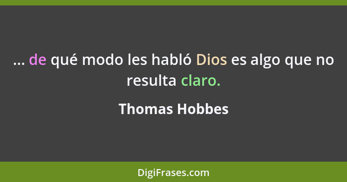 ... de qué modo les habló Dios es algo que no resulta claro.... - Thomas Hobbes