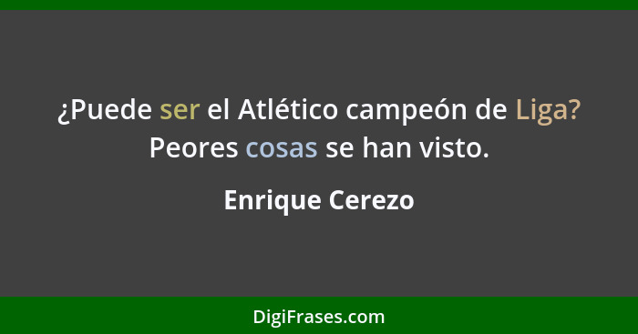 ¿Puede ser el Atlético campeón de Liga? Peores cosas se han visto.... - Enrique Cerezo