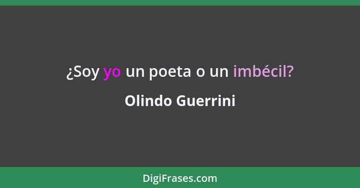 ¿Soy yo un poeta o un imbécil?... - Olindo Guerrini