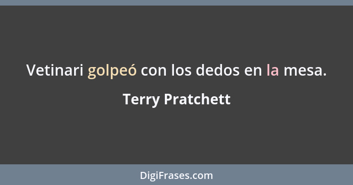 Vetinari golpeó con los dedos en la mesa.... - Terry Pratchett