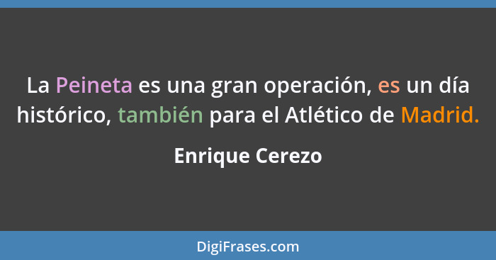 La Peineta es una gran operación, es un día histórico, también para el Atlético de Madrid.... - Enrique Cerezo