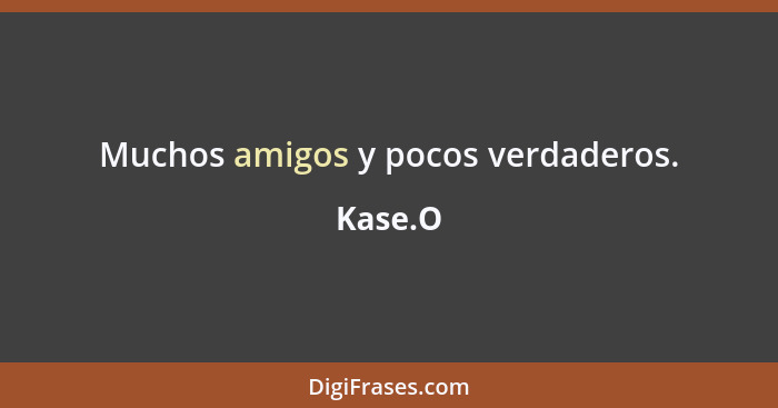 Muchos amigos y pocos verdaderos.... - Kase.O