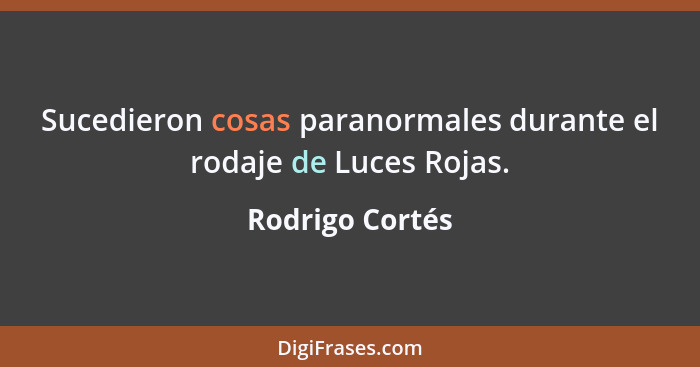 Sucedieron cosas paranormales durante el rodaje de Luces Rojas.... - Rodrigo Cortés