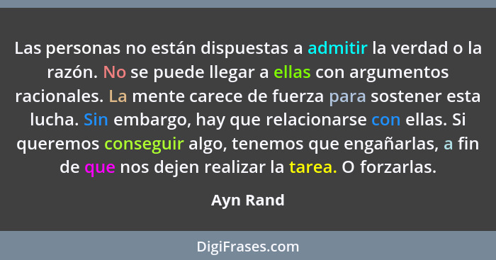 Las personas no están dispuestas a admitir la verdad o la razón. No se puede llegar a ellas con argumentos racionales. La mente carece de f... - Ayn Rand