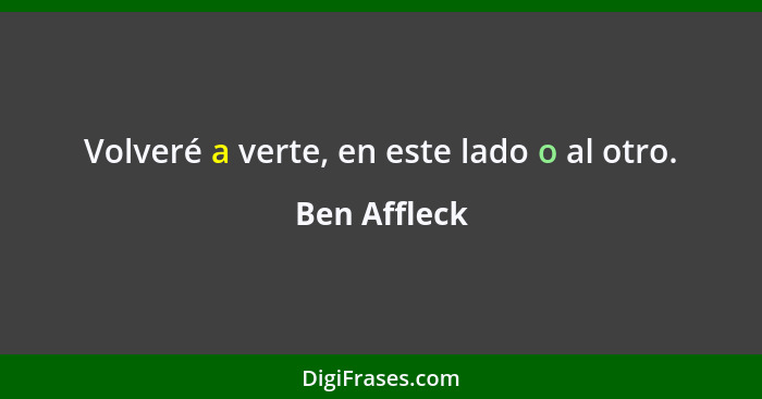 Volveré a verte, en este lado o al otro.... - Ben Affleck