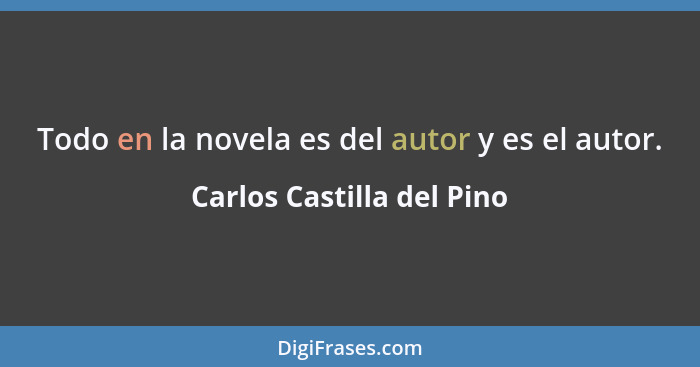 Todo en la novela es del autor y es el autor.... - Carlos Castilla del Pino
