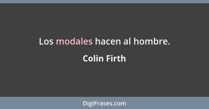 Los modales hacen al hombre.... - Colin Firth
