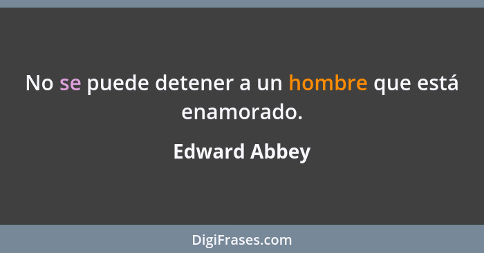 No se puede detener a un hombre que está enamorado.... - Edward Abbey