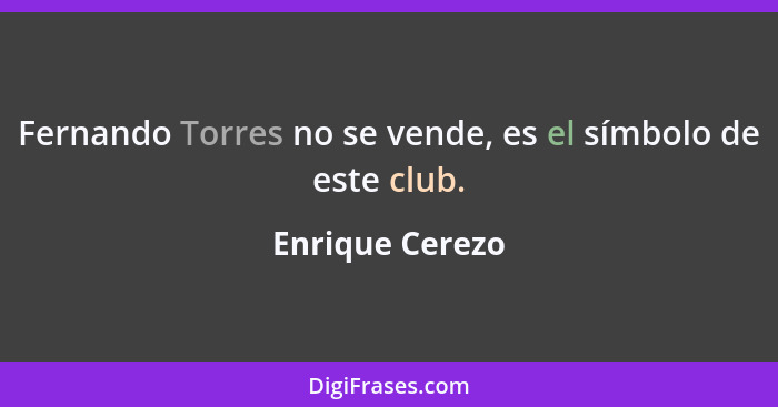 Fernando Torres no se vende, es el símbolo de este club.... - Enrique Cerezo