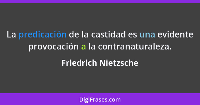 La predicación de la castidad es una evidente provocación a la contranaturaleza.... - Friedrich Nietzsche