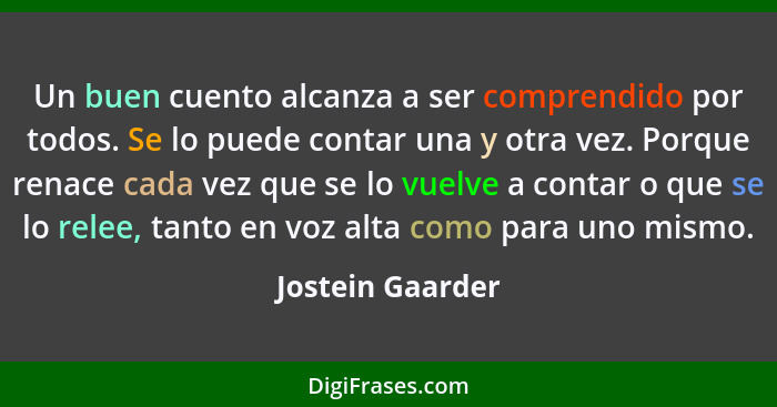 Un buen cuento alcanza a ser comprendido por todos. Se lo puede contar una y otra vez. Porque renace cada vez que se lo vuelve a con... - Jostein Gaarder