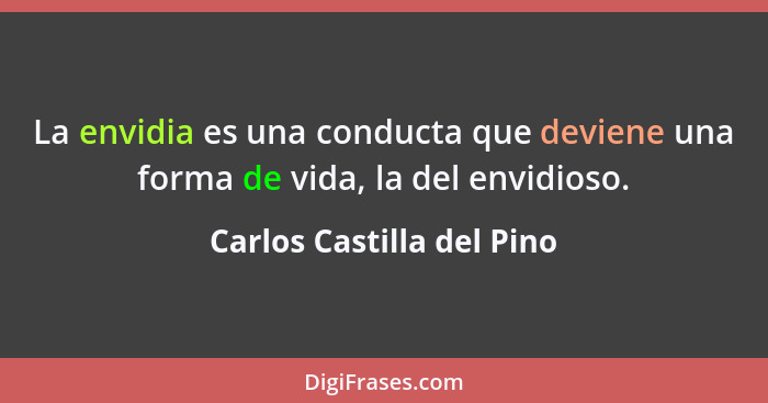 La envidia es una conducta que deviene una forma de vida, la del envidioso.... - Carlos Castilla del Pino