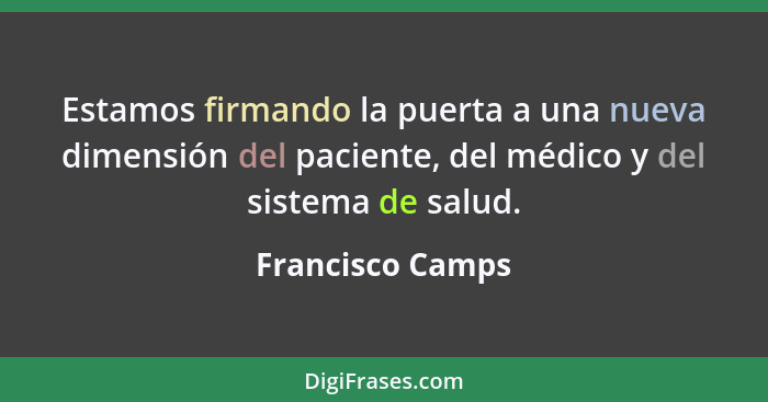 Estamos firmando la puerta a una nueva dimensión del paciente, del médico y del sistema de salud.... - Francisco Camps