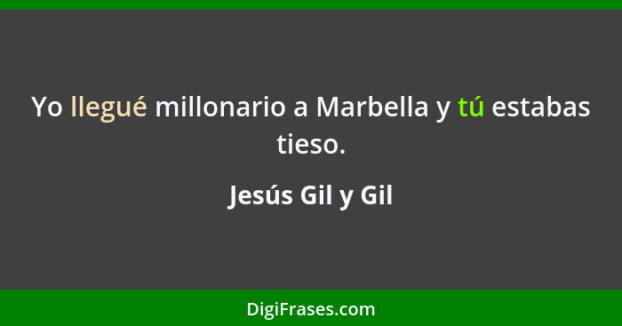 Yo llegué millonario a Marbella y tú estabas tieso.... - Jesús Gil y Gil