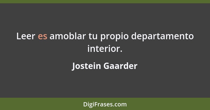 Leer es amoblar tu propio departamento interior.... - Jostein Gaarder