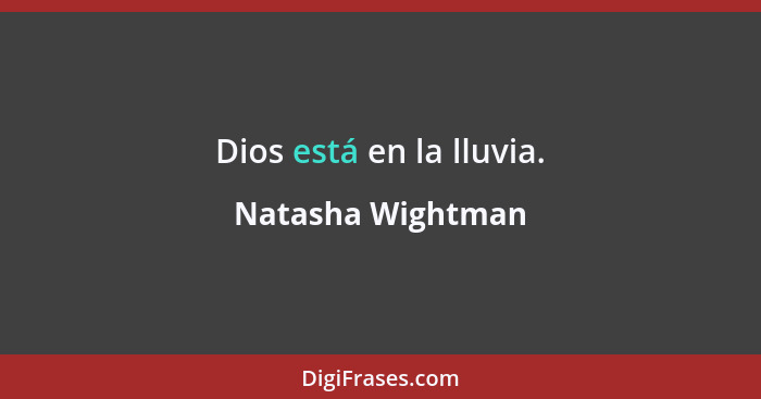 Dios está en la lluvia.... - Natasha Wightman