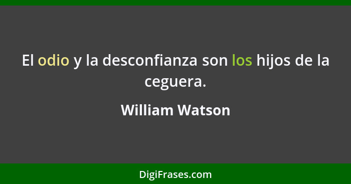 El odio y la desconfianza son los hijos de la ceguera.... - William Watson