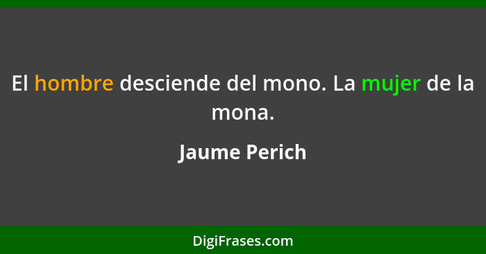 El hombre desciende del mono. La mujer de la mona.... - Jaume Perich