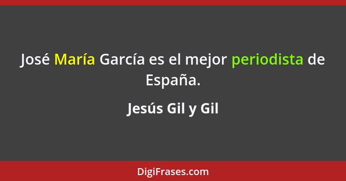 José María García es el mejor periodista de España.... - Jesús Gil y Gil