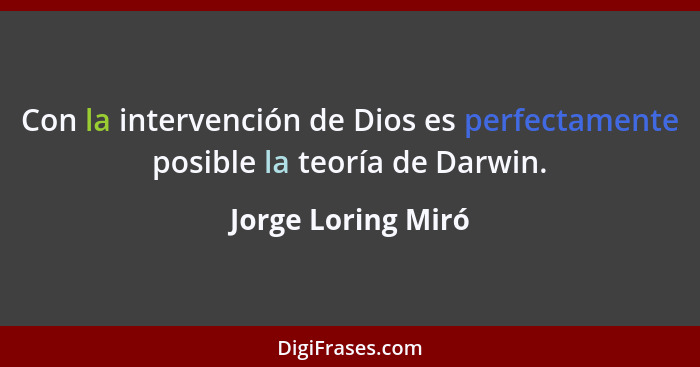 Con la intervención de Dios es perfectamente posible la teoría de Darwin.... - Jorge Loring Miró