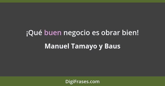 ¡Qué buen negocio es obrar bien!... - Manuel Tamayo y Baus